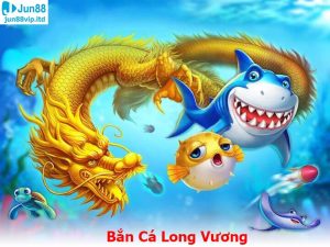 Bắn Cá Long Vương JUN88