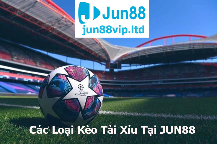 Các Loại Kèo Tài Xỉu Tại JUN88