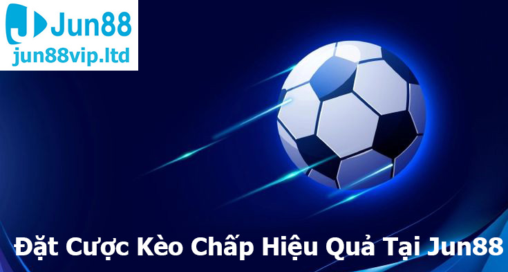 Đặt Cược Kèo Chấp Hiệu Quả Tại Jun88