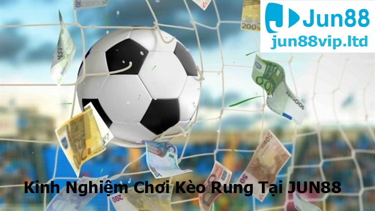 Kinh Nghiệm Chơi Kèo Rung Tại JUN88