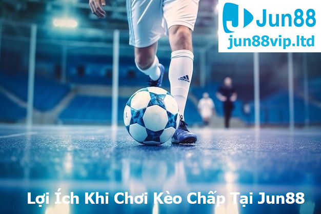 Lợi Ích Khi Chơi Kèo Chấp Tại Jun88