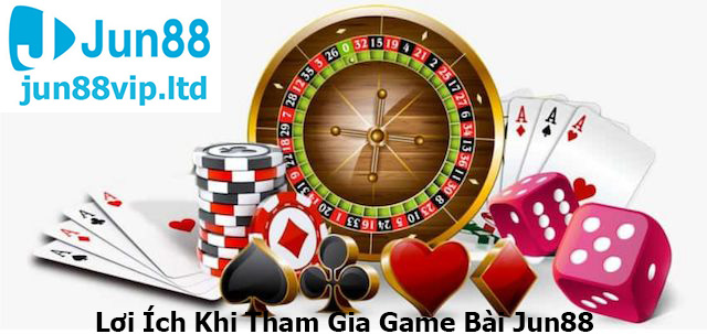 Lợi Ích Khi Tham Gia Game Bài Jun88